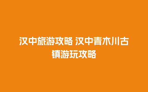 汉中旅游攻略 汉中青木川古镇游玩攻略