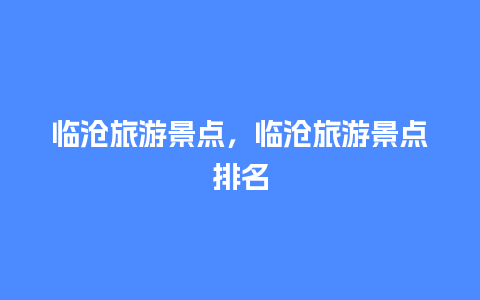 临沧旅游景点，临沧旅游景点排名