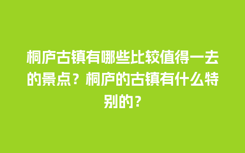 桐庐古镇有哪些比较值得一去的景点？桐庐的古镇有什么特别的？