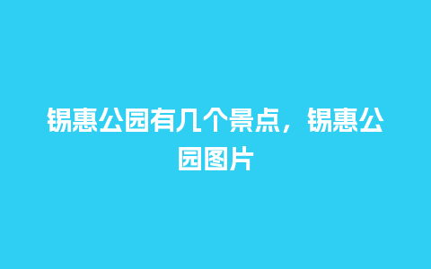 锡惠公园有几个景点，锡惠公园图片