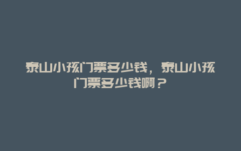 泰山小孩门票多少钱，泰山小孩门票多少钱啊？