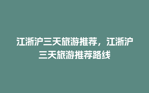 江浙沪三天旅游推荐，江浙沪三天旅游推荐路线