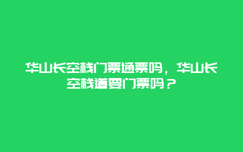 华山长空栈门票通票吗，华山长空栈道要门票吗？