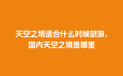 天空之境适合什么时候旅游，国内天空之境是哪里