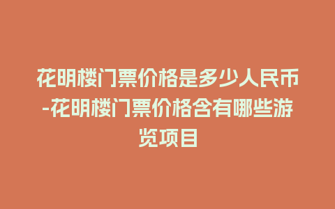 花明楼门票价格是多少人民币-花明楼门票价格含有哪些游览项目