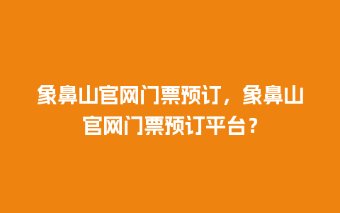 象鼻山官网门票预订，象鼻山官网门票预订平台？