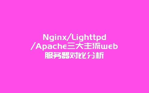 Nginx/Lighttpd/Apache三大主流web服务器对比分析