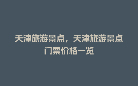 天津旅游景点，天津旅游景点门票价格一览