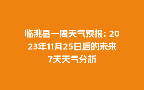 临洮县一周天气预报: 2023年11月25日后的未来7天天气分析