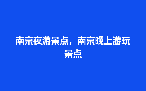 南京夜游景点，南京晚上游玩景点