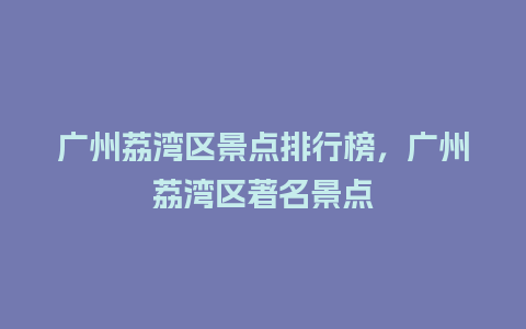 广州荔湾区景点排行榜，广州荔湾区著名景点