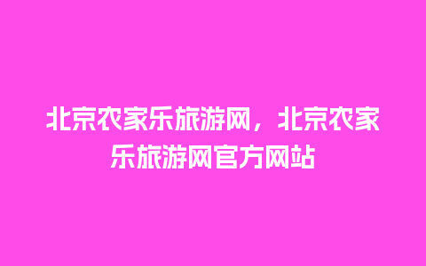 北京农家乐旅游网，北京农家乐旅游网官方网站