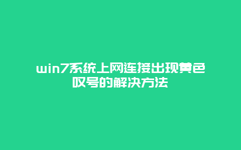 win7系统上网连接出现黄色叹号的解决方法