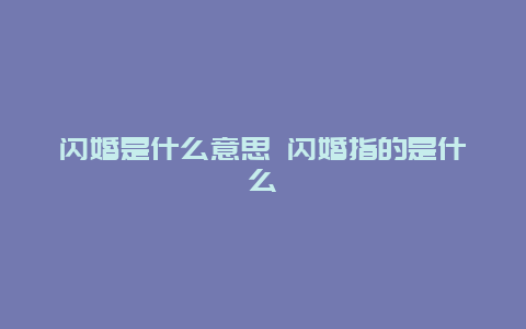 闪婚是什么意思 闪婚指的是什么