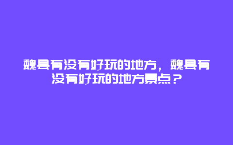 魏县有没有好玩的地方，魏县有没有好玩的地方景点？