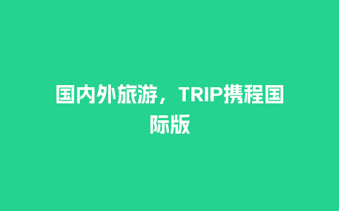 国内外旅游，TRIP携程国际版