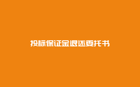 投标保证金退还委托书