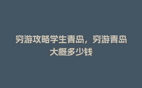 穷游攻略学生青岛，穷游青岛大概多少钱