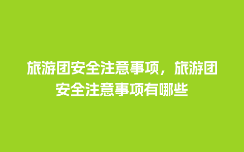 旅游团安全注意事项，旅游团安全注意事项有哪些