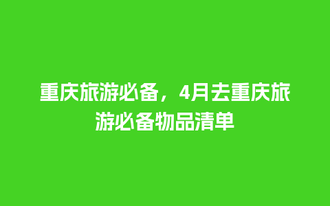 重庆旅游必备，4月去重庆旅游必备物品清单