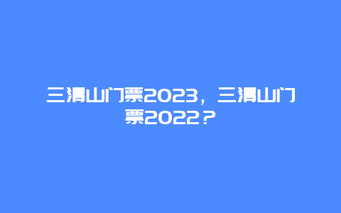 三清山门票2024，三清山门票2024？