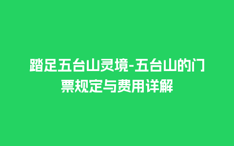 踏足五台山灵境-五台山的门票规定与费用详解