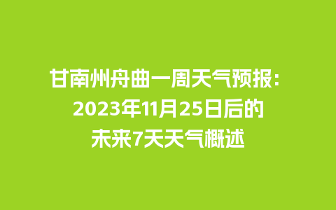 甘南州舟曲一周天气预报: 2023年11月25日后的未来7天天气概述