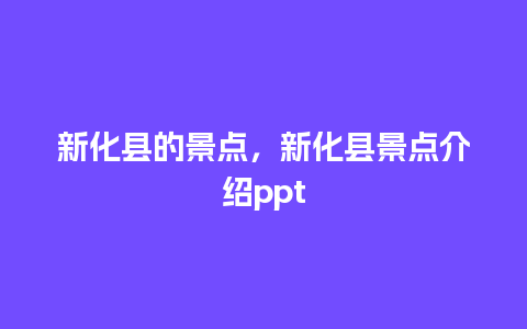 新化县的景点，新化县景点介绍ppt