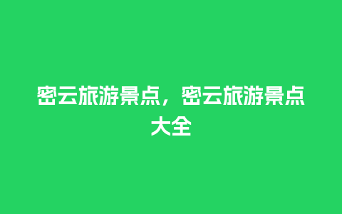 密云旅游景点，密云旅游景点大全