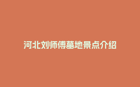 河北刘师傅墓地景点介绍