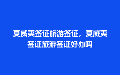 夏威夷签证旅游签证，夏威夷签证旅游签证好办吗