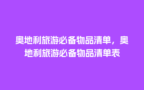 奥地利旅游必备物品清单，奥地利旅游必备物品清单表