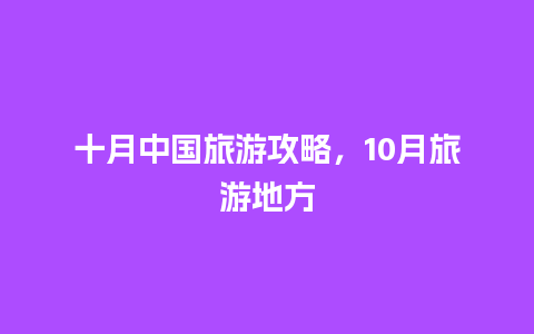 十月中国旅游攻略，10月旅游地方