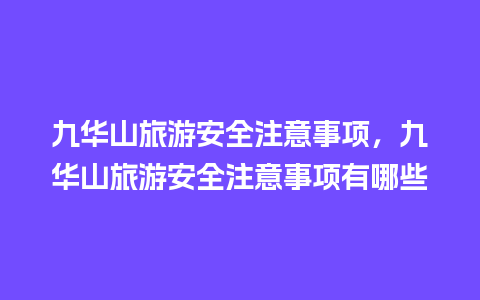 九华山旅游安全注意事项，九华山旅游安全注意事项有哪些