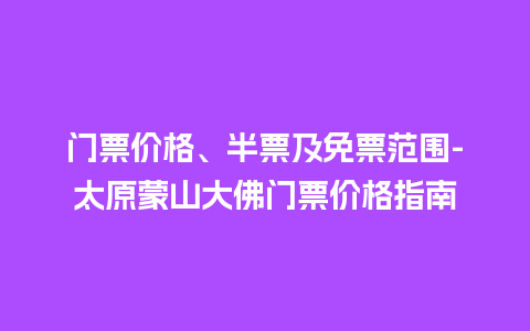 门票价格、半票及免票范围-太原蒙山大佛门票价格指南