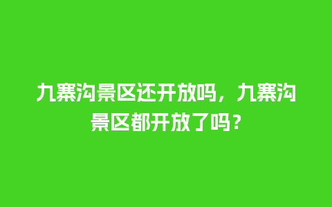 九寨沟景区还开放吗，九寨沟景区都开放了吗？