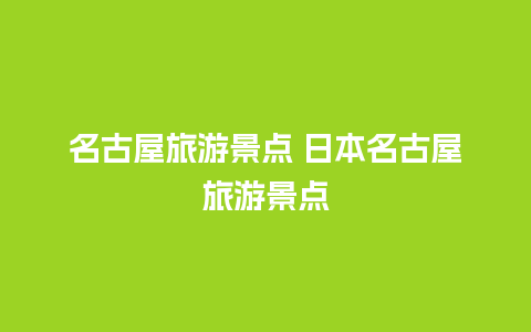 名古屋旅游景点 日本名古屋旅游景点