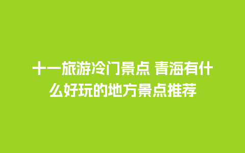 十一旅游冷门景点 青海有什么好玩的地方景点推荐