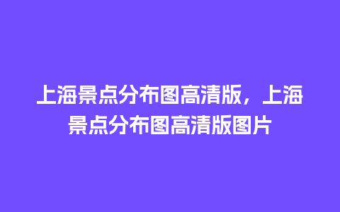 上海景点分布图高清版，上海景点分布图高清版图片