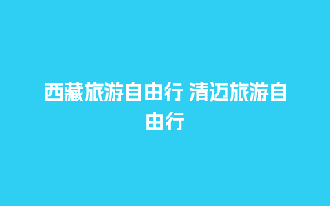 西藏旅游自由行 清迈旅游自由行