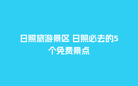 日照旅游景区 日照必去的5个免费景点