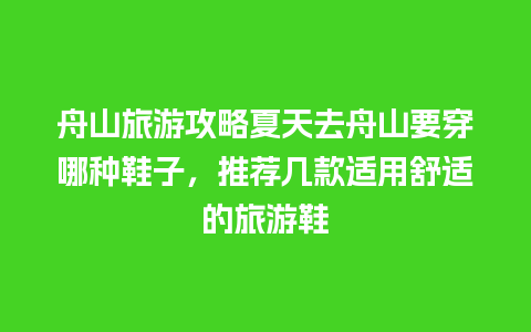 舟山旅游攻略夏天去舟山要穿哪种鞋子，推荐几款适用舒适的旅游鞋