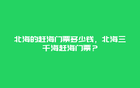 北海的赶海门票多少钱，北海三千海赶海门票？