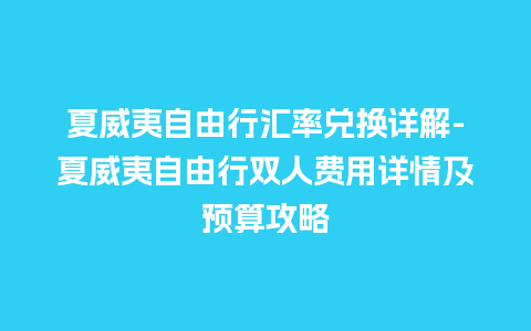 夏威夷自由行汇率兑换详解-夏威夷自由行双人费用详情及预算攻略