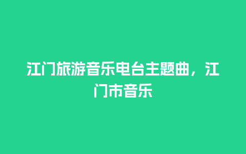 江门旅游音乐电台主题曲，江门市音乐