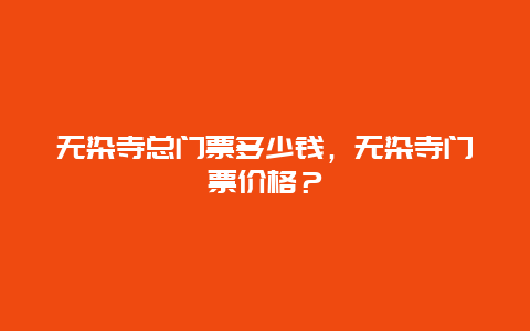 无染寺总门票多少钱，无染寺门票价格？