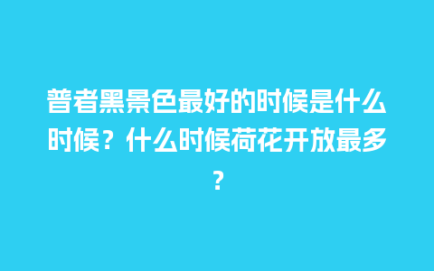 普者黑景色最好的时候是什么时候？什么时候荷花开放最多？