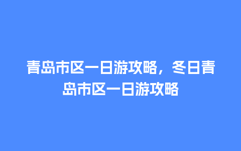 青岛市区一日游攻略，冬日青岛市区一日游攻略