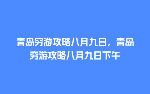 青岛穷游攻略八月九日，青岛穷游攻略八月九日下午