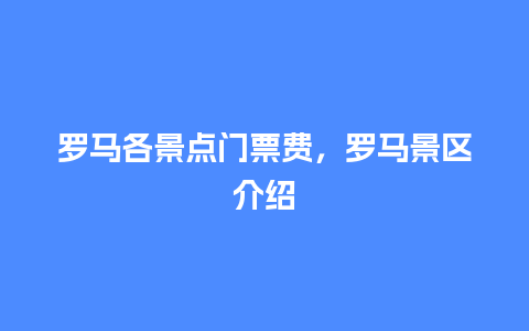 罗马各景点门票费，罗马景区介绍